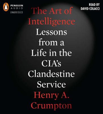The art of intelligence [compact disc, unabridged] : lessons from a life in the CIA's clandestine service /