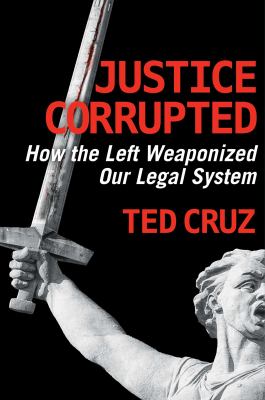 Justice corrupted : how the left weaponized our legal system /