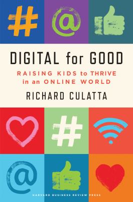 Digital for good : raising kids to thrive in an online world /