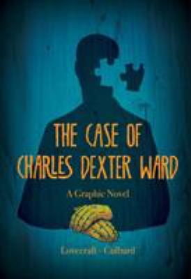 The case of Charles Dexter Ward : a graphic novel /
