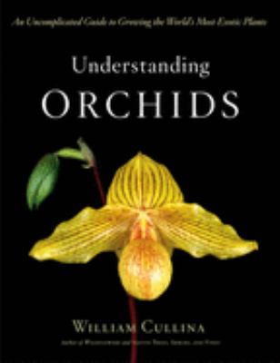 Understanding orchids : an uncomplicated guide to growing the world's most exotic plants /