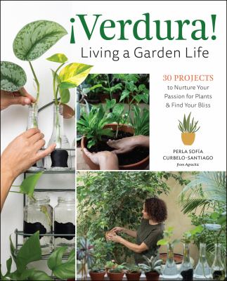 ¡Verdura! Living a garden life : 30 projects to nurture your passion for plants & find your bliss /