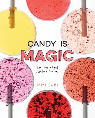 Candy is magic : real ingredients, modern recipes /