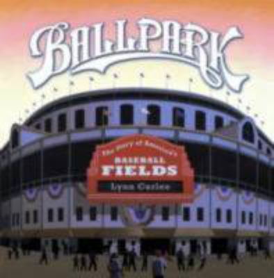 Ballpark : the story of America's baseball fields /
