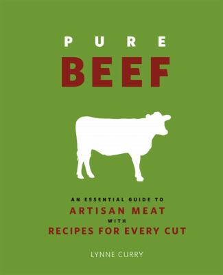 Pure beef : an essential guide to artisan meat with recipes for every cut /