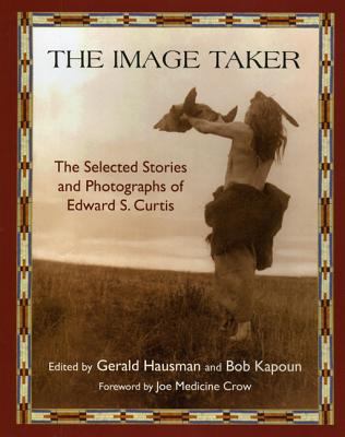 The image taker : the selected stories and photographs of Edward S. Curtis /