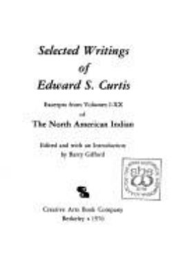 Selected writings of Edward S. Curtis : excerpts from volumes I-XX of the North American Indian /