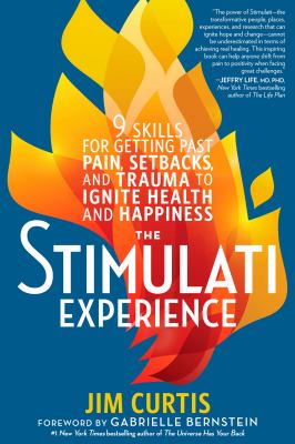 The stimulati experience : 9 skills for getting past pain, setbacks, and trauma to ignite health and happiness /