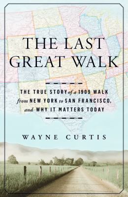 The last great walk : the true story of a 1909 walk from New York to San Francisco, and why it matters today /