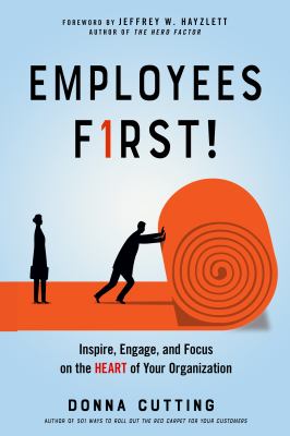 Employees first! : inspire, engage, and focus on the heart of your organization /