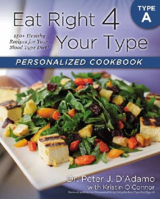 Eat right 4 your type personalized cookbook type A : 150+ healthy recipes for your blood type diet /