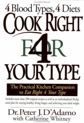Cook right 4 your type : the practical kitchen companion to eat right 4 your type, including more than 200 original recipes, as well as individualized 30-day meal plans for staying healthy, living longer, and achieving your ideal weight /