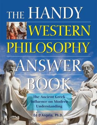 The handy Western philosophy answer book : the ancient Greek influence on modern understanding /
