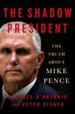 The shadow president : the truth about Mike Pence /