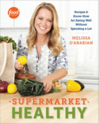 Supermarket healthy : recipes and know-how for eating well without spending a lot /