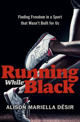 Running while Black : finding freedom in a sport that wasn't built for us /
