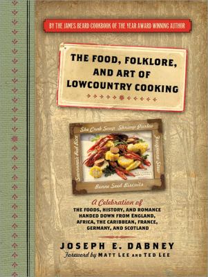 The food, folklore, and art of Lowcountry cooking : a celebration of the foods, history, and romance handed down from England, Africa, the Caribbean, France, Germany, and Scotland /