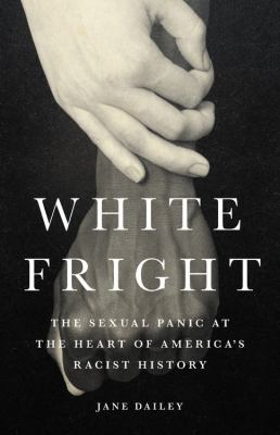 White fright : the sexual panic at the heart of America's racist history /