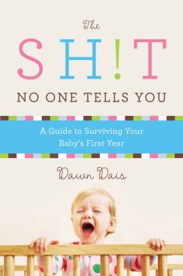The sh!t no one tells you : a guide to surviving your baby's first year /
