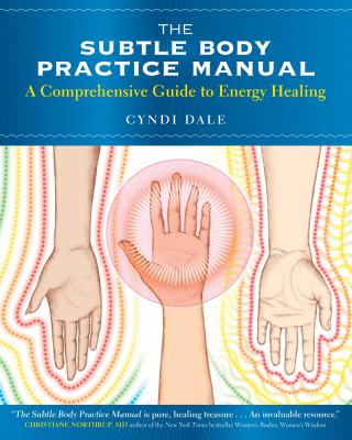 The subtle body practice manual : a comprehensive guide to energy healing /