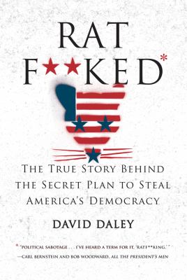 Ratf**ked : the true story behind the secret plan to steal America's democracy /