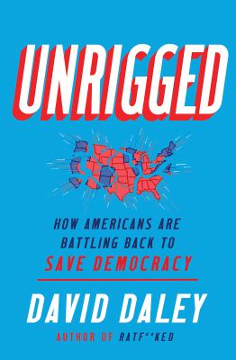 Unrigged : how Americans are battling back to save democracy /