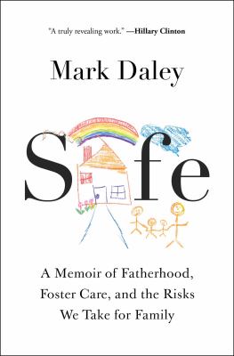 Safe : a memoir of fatherhood, foster care, and the risks we take for family /