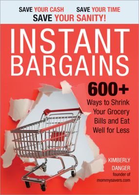 Instant bargains : 600+ ways to shrink your grocery bills and eat well for less /