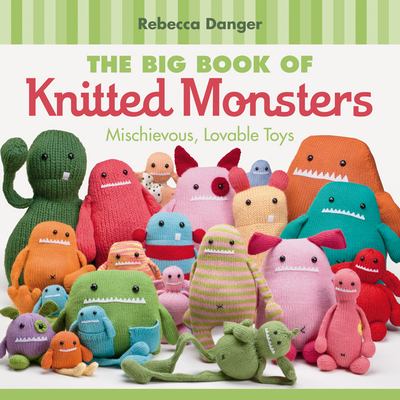 The big book of knitted monsters : mischievous, lovable toys /