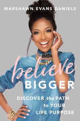 Believe bigger : discover the path to your life purpose /