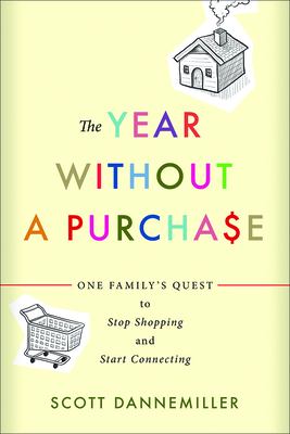 The year without a purchase : one family's quest to stop shopping and start connecting /