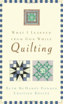 What I learned from God while-- quilting /
