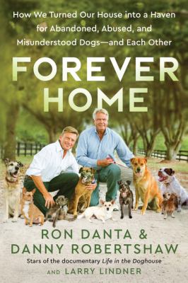 Forever home : how we turned our house into a haven for abandoned, abused, and misunderstood dogs--and each other /