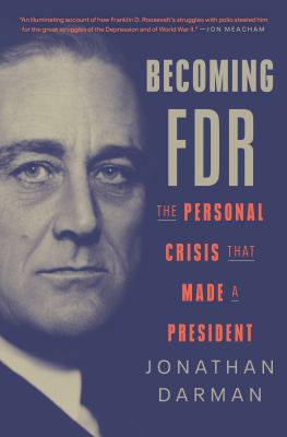 Becoming FDR : the personal crisis that made a president /