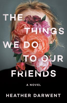 The things we do to our friends : a novel /