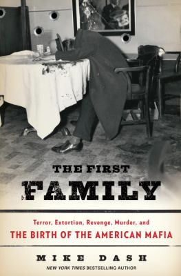 First family : terror, extortion, revenge, murder, and the birth of the American mafia /