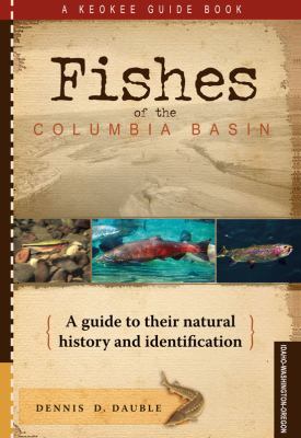 Fishes of the Columbia Basin : a guide to their natural history and identification /
