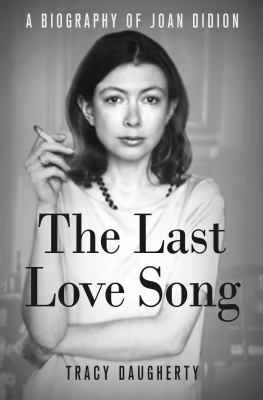 The last love song : a biography of Joan Didion /