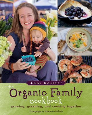 The organic family cookbook : growing, greening, and cooking together /
