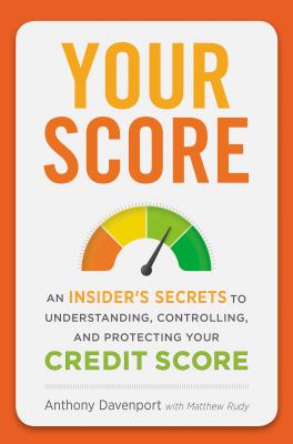Your score : an insider's secrets to understanding, controlling, and protecting your credit score /