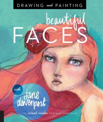 Drawing and painting beautiful faces : a mixed-media portrait workshop /