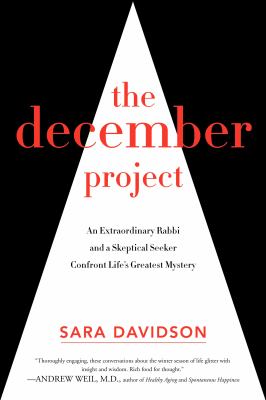 The December Project : an extraordinary Rabbi and a skeptical seeker confront life's greatest mystery /