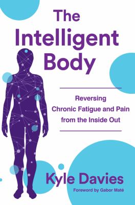 The intelligent body : reversing chronic fatigue and pain from the inside out /