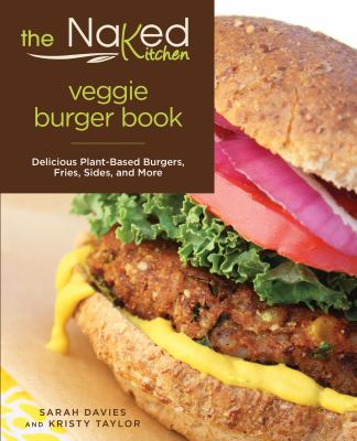 The Naked Kitchen veggie burger book : delicious plant-based burgers, fries, sides, and more /