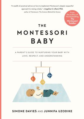 The Montessori baby : a parent's guide to nurturing your baby with love, respect, and understanding /