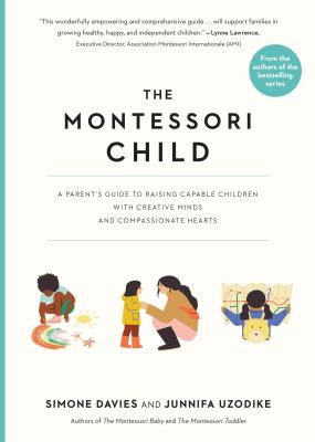 The Montessori child : a parent's guide to raising capable children with creative minds and compassionate hearts /
