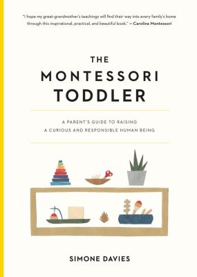 The Montessori toddler : a parent's guide to raising a curious and responsible human being /