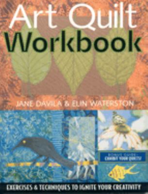 Art quilt workbook : exercises & techniques to ignite your creativity /