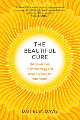 The beautiful cure : the revolution in immunology and what it means for your health /