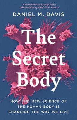 The secret body : how the new science of the human body is changing the way we live /